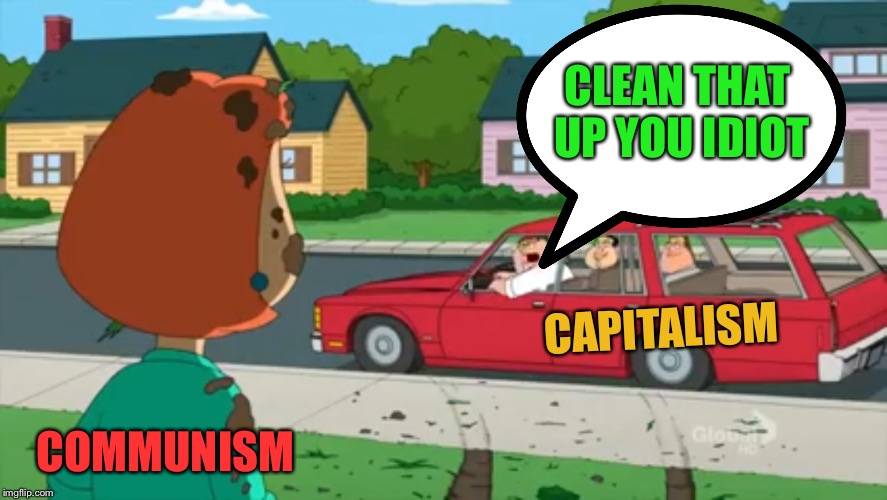 CAPITALISM COMMUNISM CLEAN THAT UP YOU IDIOT | made w/ Imgflip meme maker