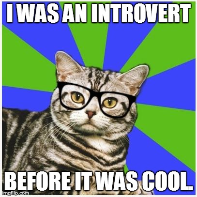 I WAS AN INTROVERT BEFORE IT WAS COOL. | image tagged in hipster introvert cat | made w/ Imgflip meme maker