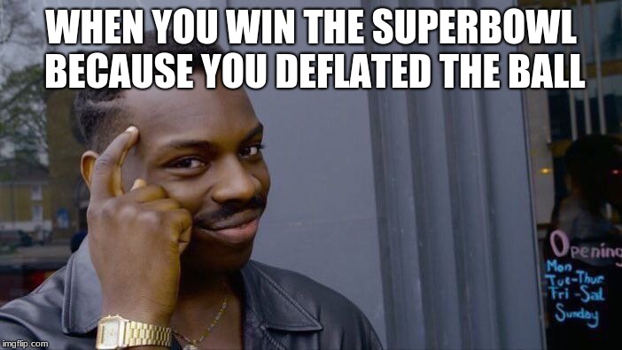 Roll Safe Think About It | WHEN YOU WIN THE SUPERBOWL BECAUSE YOU DEFLATED THE BALL | image tagged in memes,roll safe think about it | made w/ Imgflip meme maker