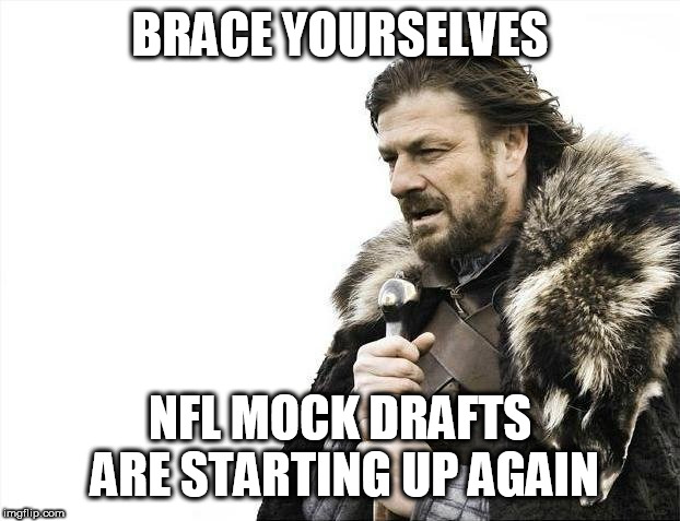 Brace Yourselves X is Coming | BRACE YOURSELVES; NFL MOCK DRAFTS ARE STARTING UP AGAIN | image tagged in memes,brace yourselves x is coming,nfl football,draft | made w/ Imgflip meme maker