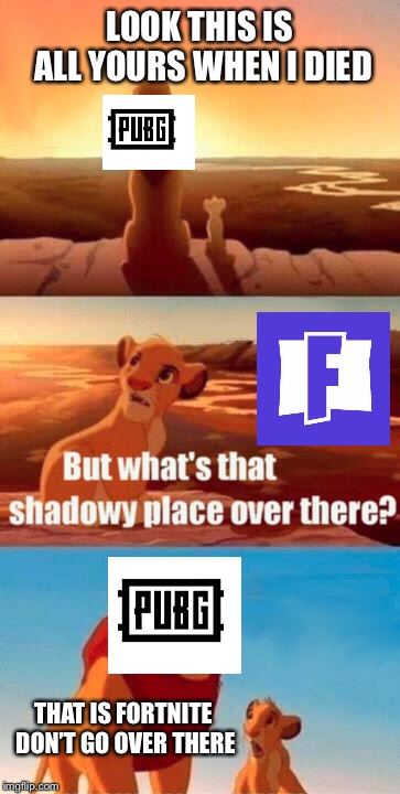 Pubg vs Fortnite | LOOK THIS IS ALL YOURS WHEN I DIED; THAT IS FORTNITE DON’T GO OVER THERE | image tagged in memes,simba shadowy place,funny,funny memes | made w/ Imgflip meme maker