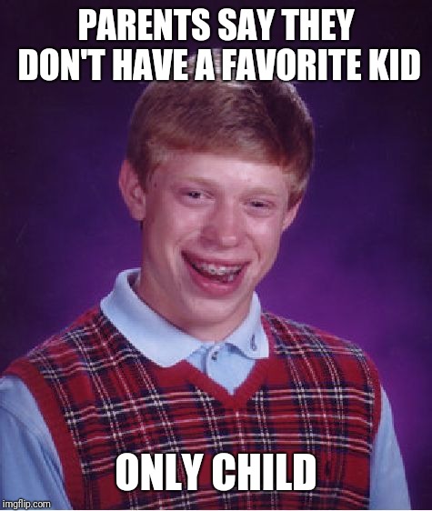 Bad Luck Brian Meme | PARENTS SAY THEY DON'T HAVE A FAVORITE KID; ONLY CHILD | image tagged in memes,bad luck brian | made w/ Imgflip meme maker