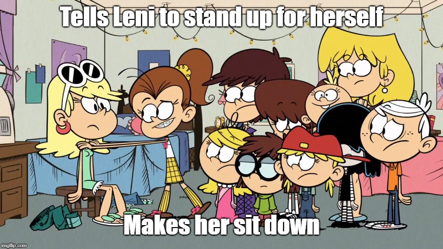 Luan's mixed message | Tells Leni to stand up for herself; Makes her sit down | image tagged in the loud house | made w/ Imgflip meme maker