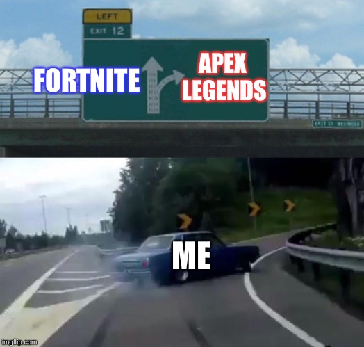 Left Exit 12 Off Ramp | APEX LEGENDS; FORTNITE; ME | image tagged in memes,left exit 12 off ramp | made w/ Imgflip meme maker