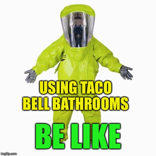 HazMat Man | USING TACO BELL BATHROOMS BE LIKE | image tagged in hazmat man | made w/ Imgflip meme maker