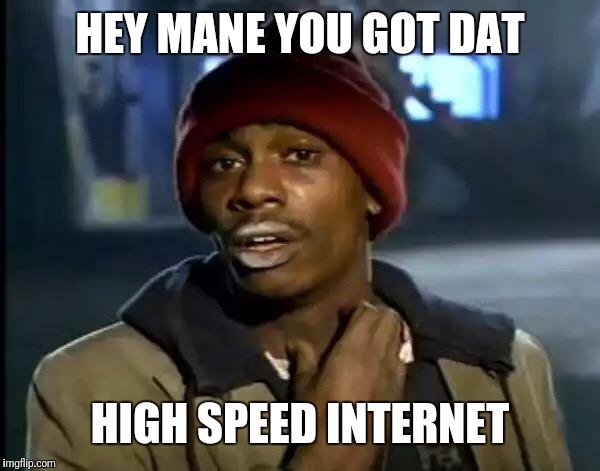 Y'all Got Any More Of That | HEY MANE YOU GOT DAT; HIGH SPEED INTERNET | image tagged in memes,y'all got any more of that | made w/ Imgflip meme maker