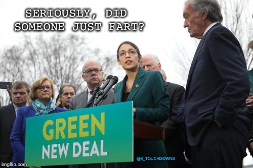 Occasional Cortex | SERIOUSLY, DID SOMEONE JUST FART? @4_TOUCHDOWNS | image tagged in alexandria ocasio-cortez,libtards | made w/ Imgflip meme maker