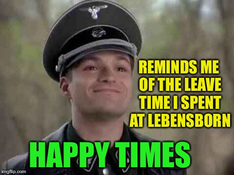 grammar nazi | REMINDS ME OF THE LEAVE TIME I SPENT AT LEBENSBORN HAPPY TIMES | image tagged in grammar nazi | made w/ Imgflip meme maker