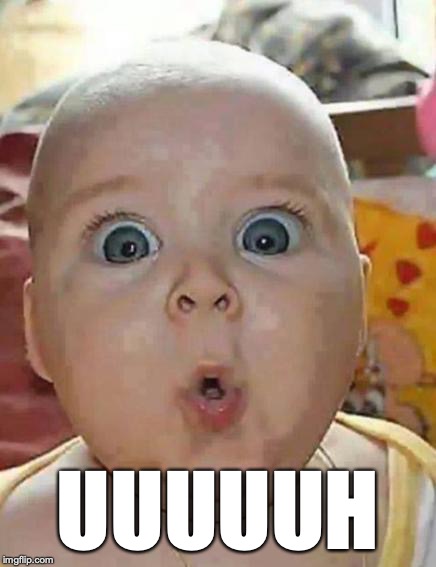 Super-surprised baby | UUUUUH | image tagged in super-surprised baby | made w/ Imgflip meme maker