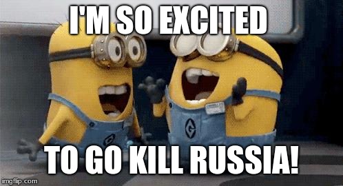 Excited Minions Meme | I'M SO EXCITED; TO GO KILL RUSSIA! | image tagged in memes,excited minions | made w/ Imgflip meme maker