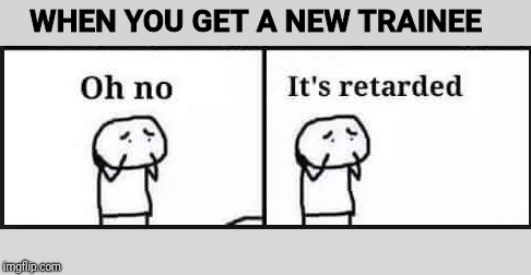 WHEN YOU GET A NEW TRAINEE | made w/ Imgflip meme maker