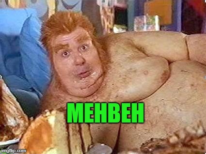 fat bastard | MEHBEH | image tagged in fat bastard | made w/ Imgflip meme maker