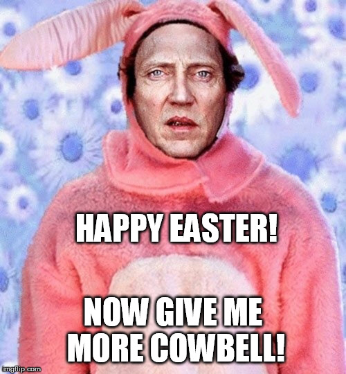 Christopher Walken Bunny | HAPPY EASTER! NOW GIVE ME MORE COWBELL! | image tagged in christopher walken bunny | made w/ Imgflip meme maker