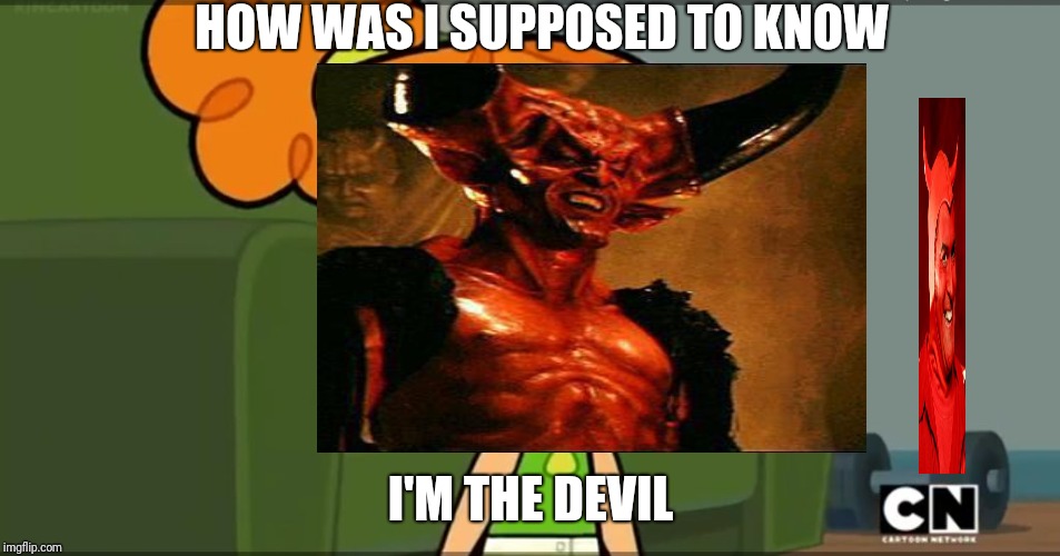 HOW WAS I SUPPOSED TO KNOW I'M THE DEVIL | made w/ Imgflip meme maker