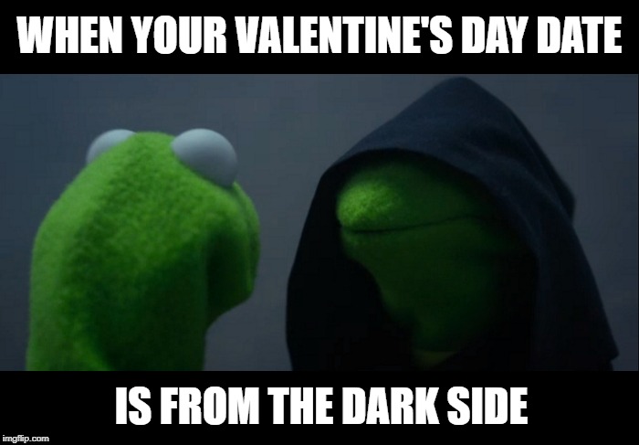 Goooood. Gooood. Kiss me and your journey towards the dark side will be complete. | WHEN YOUR VALENTINE'S DAY DATE; IS FROM THE DARK SIDE | image tagged in memes,evil kermit,valentine's day,date,star wars,dark side | made w/ Imgflip meme maker