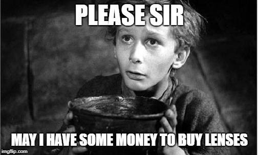 Begging | PLEASE SIR; MAY I HAVE SOME MONEY TO BUY LENSES | image tagged in begging | made w/ Imgflip meme maker
