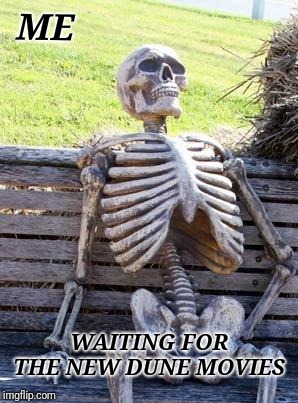 waiting skelton | ME; WAITING FOR THE NEW DUNE MOVIES | image tagged in waiting skelton | made w/ Imgflip meme maker