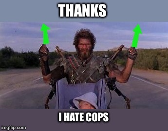 THANKS I HATE COPS | made w/ Imgflip meme maker