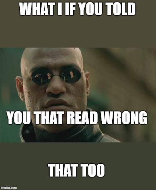 Matrix Morpheus Meme | WHAT I IF YOU TOLD YOU THAT READ WRONG THAT TOO | image tagged in memes,matrix morpheus | made w/ Imgflip meme maker
