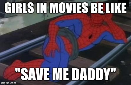 Sexy Railroad Spiderman | GIRLS IN MOVIES BE LIKE; "SAVE ME DADDY" | image tagged in memes,sexy railroad spiderman,spiderman | made w/ Imgflip meme maker
