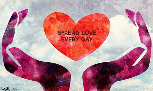 Love
 | SPREAD LOVE EVERY DAY | image tagged in love,christian,mega,bible,kindness | made w/ Imgflip meme maker
