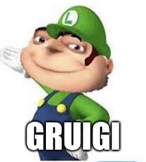 Gruigi |  GRUIGI | image tagged in luigi | made w/ Imgflip meme maker