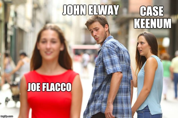 Distracted Boyfriend | JOHN ELWAY; CASE KEENUM; JOE FLACCO | image tagged in memes,distracted boyfriend | made w/ Imgflip meme maker