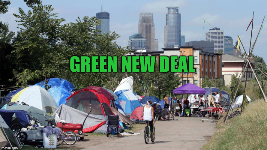 Green New Deal | GREEN NEW DEAL | image tagged in homeless,prosperity | made w/ Imgflip meme maker