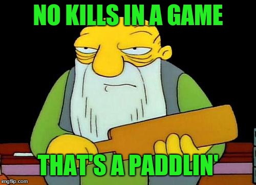 That's a paddlin' Meme | NO KILLS IN A GAME; THAT'S A PADDLIN' | image tagged in memes,that's a paddlin' | made w/ Imgflip meme maker