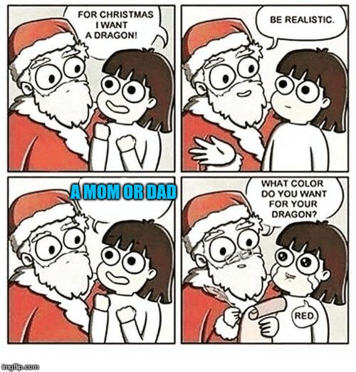 For Christmas I Want | A MOM OR DAD | image tagged in for christmas i want | made w/ Imgflip meme maker