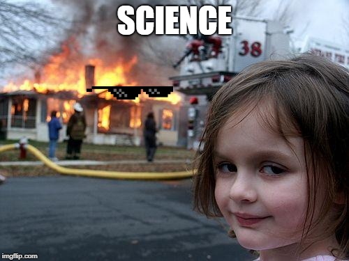 Disaster Girl | SCIENCE | image tagged in memes,disaster girl | made w/ Imgflip meme maker