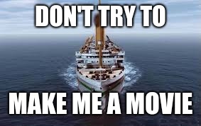 About Britannic... | DON'T TRY TO; MAKE ME A MOVIE | image tagged in britannic,titanic,movie | made w/ Imgflip meme maker