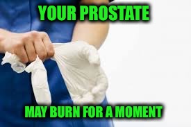 YOUR PROSTATE MAY BURN FOR A MOMENT | made w/ Imgflip meme maker