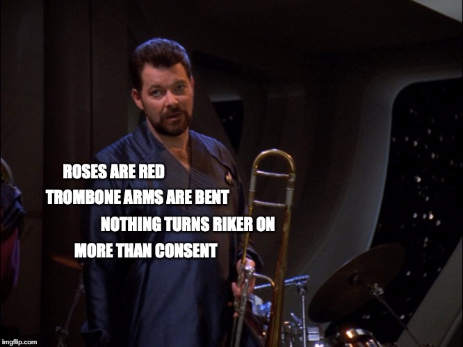 TROMBONE ARMS ARE BENT; ROSES ARE RED; NOTHING TURNS RIKER ON; MORE THAN CONSENT | image tagged in riker,star trek tng,consent,valentines day,valentines,roses are red | made w/ Imgflip meme maker