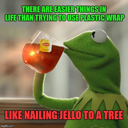 I hate the stuff! | THERE ARE EASIER THINGS IN LIFE THAN TRYING TO USE PLASTIC WRAP; LIKE NAILING JELLO TO A TREE | image tagged in memes,but thats none of my business,kermit the frog,plastic wrap,jello,nailing jello to a tree | made w/ Imgflip meme maker