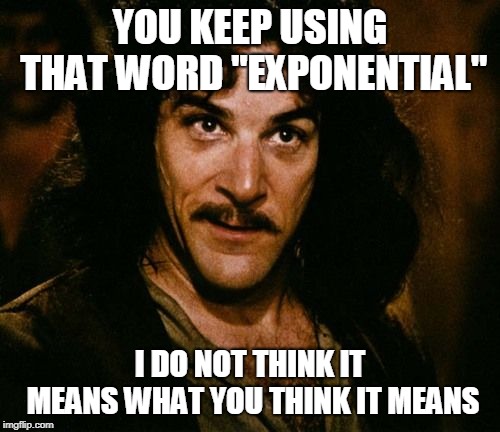 You keep using that word | YOU KEEP USING THAT WORD "EXPONENTIAL"; I DO NOT THINK IT MEANS WHAT YOU THINK IT MEANS | image tagged in you keep using that word | made w/ Imgflip meme maker