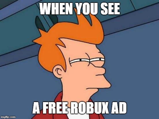 Futurama Fry | WHEN YOU SEE; A FREE ROBUX AD | image tagged in memes,futurama fry | made w/ Imgflip meme maker