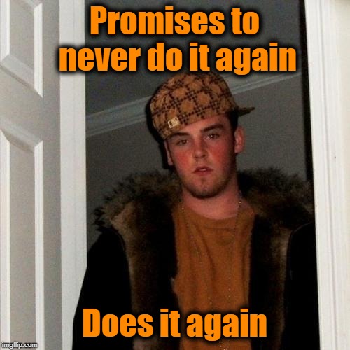 Scumbag Steve Meme | Promises to never do it again Does it again | image tagged in memes,scumbag steve | made w/ Imgflip meme maker