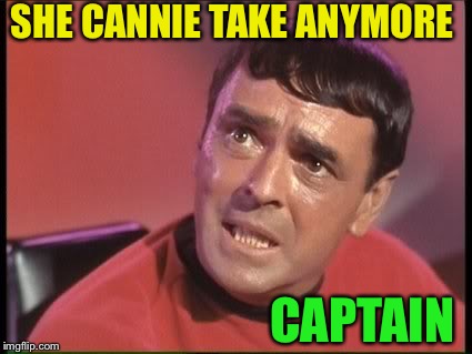 Scotty | SHE CANNIE TAKE ANYMORE CAPTAIN | image tagged in scotty | made w/ Imgflip meme maker