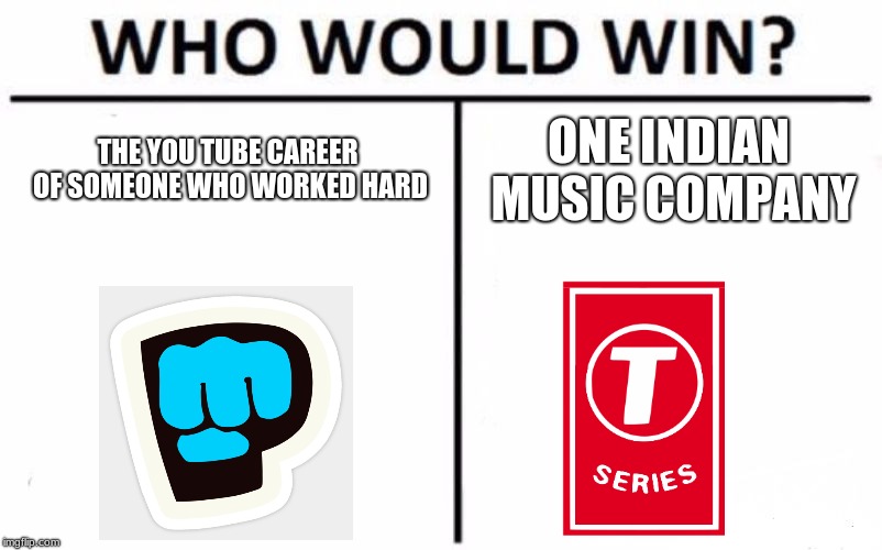 SUBSCRIBE TO PEWDIPIE | THE YOU TUBE CAREER OF SOMEONE WHO WORKED HARD; ONE INDIAN MUSIC COMPANY | image tagged in memes,who would win,pewdiepie,tseries gay | made w/ Imgflip meme maker