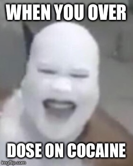 When you overdose | WHEN YOU OVER; DOSE ON COCAINE | image tagged in memes,meme,cocaine,come at me bruh | made w/ Imgflip meme maker