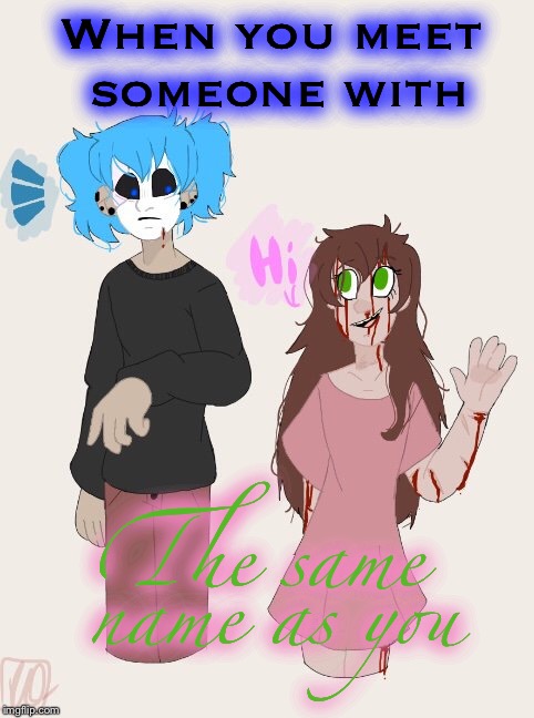 Sally face and Sally Williams meeting | When you meet someone with; The same name as you | image tagged in memes,sallyface,sallywilliams | made w/ Imgflip meme maker