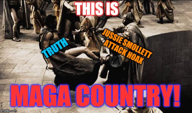 Does anyone believe this story? | THIS IS; JUSSIE SMOLLETT ATTACK HOAX; TRUTH; MAGA COUNTRY! | image tagged in madness - this is sparta,empire,maga,hate crime,fake news | made w/ Imgflip meme maker