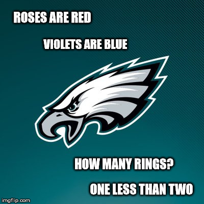 'Cause them Iggles fans is gettin' uppity.  ;) | ROSES ARE RED; VIOLETS ARE BLUE; HOW MANY RINGS? ONE LESS THAN TWO | image tagged in philadelphia eagles logo,superbowl | made w/ Imgflip meme maker