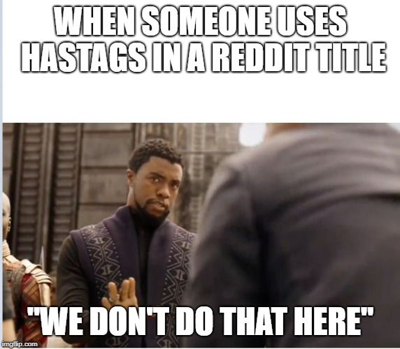We don't do that here | WHEN SOMEONE USES HASTAGS IN A REDDIT TITLE; "WE DON'T DO THAT HERE" | image tagged in we don't do that here | made w/ Imgflip meme maker