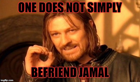 One Does Not Simply Meme | ONE DOES NOT SIMPLY; BEFRIEND JAMAL | image tagged in memes,one does not simply | made w/ Imgflip meme maker