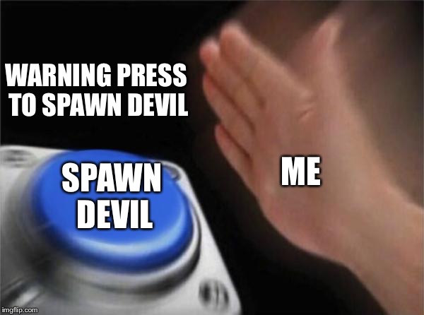 Blank Nut Button Meme | WARNING PRESS TO SPAWN DEVIL; ME; SPAWN DEVIL | image tagged in memes,blank nut button | made w/ Imgflip meme maker
