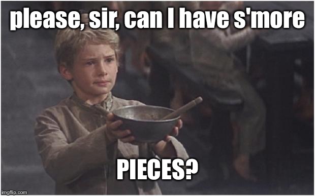 Oliver Twist Please Sir | please, sir, can I have s'more PIECES? | image tagged in oliver twist please sir | made w/ Imgflip meme maker