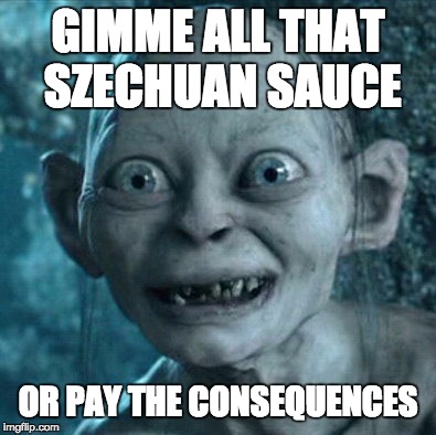Gollum | GIMME ALL THAT SZECHUAN SAUCE; OR PAY THE CONSEQUENCES | image tagged in memes,gollum | made w/ Imgflip meme maker