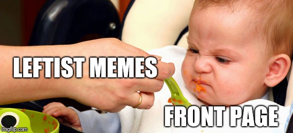 Baby Food | LEFTIST MEMES; FRONT PAGE | image tagged in baby food | made w/ Imgflip meme maker